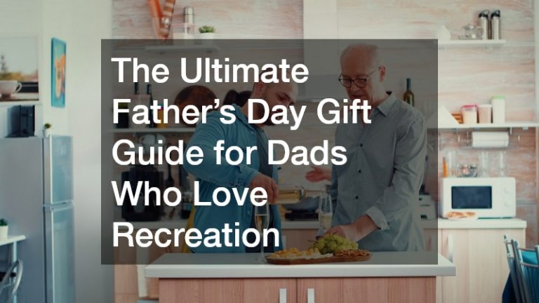 The Ultimate Father’s Day Gift Guide for Dads Who Love Recreation