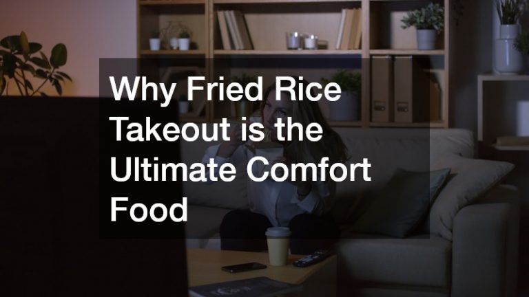 Why Fried Rice Takeout is the Ultimate Comfort Food